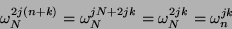 \begin{displaymath}
\omega_N^{2j(n+k)} = \omega_N^{jN+2jk} = \omega_N^{2jk} = \omega_n^{jk}
\end{displaymath}