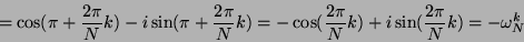 \begin{displaymath}
= \cos(\pi + \frac{2\pi}N k) - i \sin(\pi + \frac{2\pi}N k)
= -\cos(\frac{2\pi}N k) + i \sin(\frac{2\pi}N k)
= -\omega_N^k
\end{displaymath}