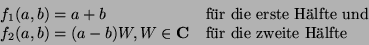 \begin{displaymath}
\begin{array}{ll}
f_1(a, b) = a+b & \mbox{f\uml {u}r die ers...
...hbf{C}}& \mbox{f\uml {u}r die zweite H\uml {a}lfte}
\end{array}\end{displaymath}