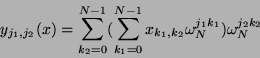 \begin{displaymath}
y_{j_1, j_2}(x)
= \sum_{k_2=0}^{N-1} ( \sum_{k_1=0}^{N-1} x_{k_1, k_2}
\omega_{N}^{j_1 k_1} ) \omega_{N}^{j_2 k_2}
\end{displaymath}